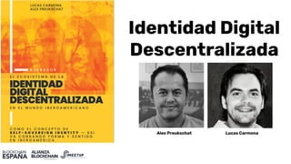 Identidad Digital
Descentralizada
Alex Preukschat Lucas Carmona
 