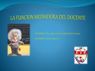 DOCENTE: Dra. María de la Caridad Pinto Correa
ALUMNO: Yonny Santos C.
 