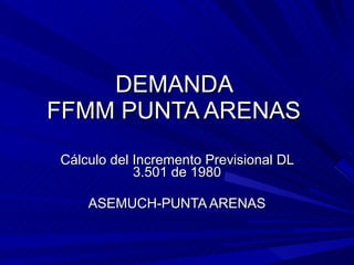 DEMANDA  FFMM PUNTA ARENAS  Cálculo del Incremento Previsional DL 3.501 de 1980 ASEMUCH-PUNTA ARENAS 