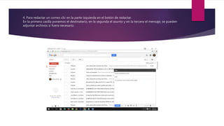 4. Para redactar un correo clic en la parte izquierda en el botón de redactar.
En la primera casilla ponemos el destinatario, en la segunda el asunto y en la tercera el mensaje, se pueden
adjuntar archivos si fuera necesario.