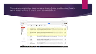 7. Primeramente, se selecciona los correos que se desean eliminar, seguidamente en la parte
superior aparece un icono de bote de basura ahí se puede borrar.
 