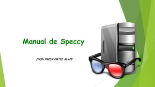 Manual de Speccy
JHON FREDY ORTIZ ALAPE

 
