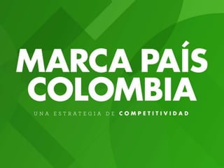 Marca País Colombia - Una estrategia de Competitividad