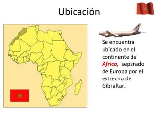 Ubicación Se encuentra ubicado en el continente de África, separado de Europa por el estrecho de Gibraltar.
