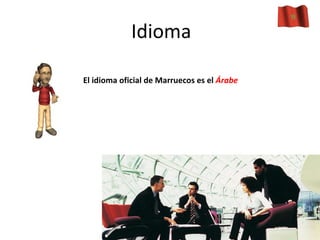 Idioma El idioma oficial de Marruecos es el Árabe