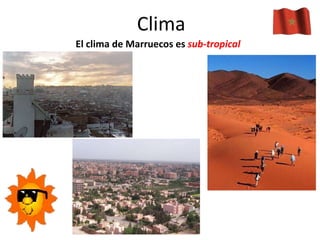 Clima El clima de Marruecos es sub-tropical