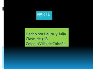 MARTE



Hecho por Laura y Julia
Clase de 5ºB
Colegio Villa de Cobeña
 