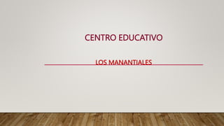 CENTRO EDUCATIVO
LOS MANANTIALES
 