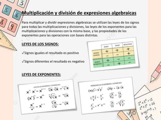 Multiplicación y división de expresiones algebraicas
Para multiplicar y dividir expresiones algebraicas se utilizan las le...