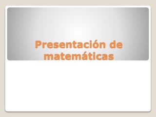 Presentación de
matemáticas
 