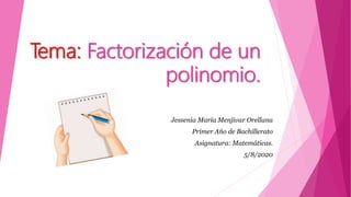 Tema: Factorización de un
polinomio.
Jessenia María Menjivar Orellana
Primer Año de Bachillerato
Asignatura: Matemáticas.
5/8/2020
 