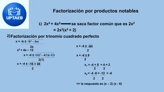 Factorización por productos notables
2x4 + 4x2 se saca factor común que es 2x2
1)
= 2x2(x2 + 2)
Factorización por trinomio...