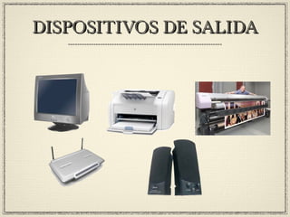 DISPOSITIVOS DE SALIDADISPOSITIVOS DE SALIDA
 