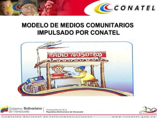 MODELO DE MEDIOS COMUNITARIOS
IMPULSADO POR CONATEL

1

 