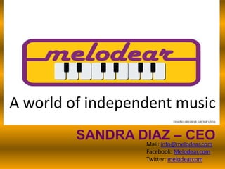 A world of independentmusic SANDRA DIAZ – CEO Mail: info@melodear.com Facebook: Melodear.com Twitter: melodearcom 