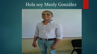 Hola soy Meoly González
 