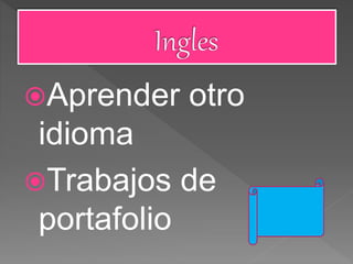 Aprender otro
idioma
Trabajos de
portafolio