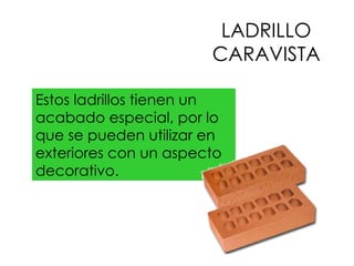 LADRILLO CARAVISTA Estos ladrillos tienen un acabado especial, por lo que se pueden utilizar en exteriores con un aspecto decorativo. 