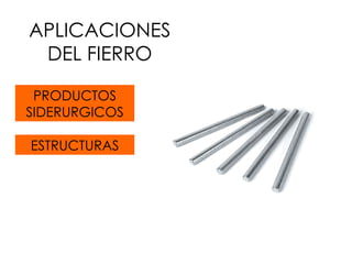APLICACIONES DEL FIERRO PRODUCTOS SIDERURGICOS ESTRUCTURAS 