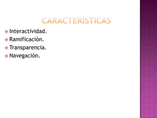  Interactividad.
 Ramificación.
 Transparencia.
 Navegación.
 