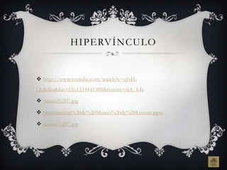 HIPERVÍNCULO


 http://www.youtube.com/watch?v=xJxH-
QuJeXo&list=HL1334441388&feature=mh_lolz

 museo%207.jpg

 presentacion%20de%20Museo%20de%20Louvre.pptx

 museo%207.jpg
 