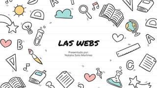 LAS WEBS
Presentado por:
Natalia Soto Martinez
 