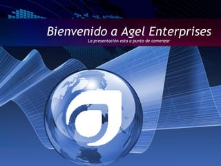 Bienvenido a Agel Enterprises La presentación esta a punto de comenzar 