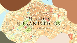 P L A N O S
U R B A N Í S T I C O S
V I G O E P O N T E V E D R A
 