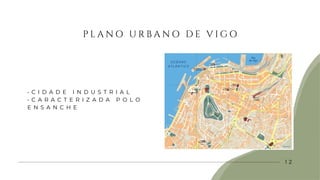 P L A N O U R B A N O D E V I G O
1 2
• C I D A D E I N D U S T R I A L
• C A R A C T E R I Z A D A P O L O
E N S A N C H E
 