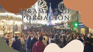 P I R A M I D E D E
P O B O A C I Ó N
P I R A M I D E D E
P O B O A C I Ó N
 