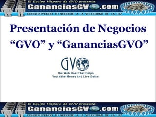 Presentación de Negocios  “ GVO” y “GananciasGVO” 