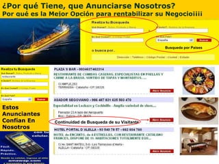 ¿Por qué Tiene, que Anunciarse Nosotros? Por qué es la Mejor Opción para rentabilizar su Negocio¡¡¡¡ Estos Anunciantes  Confían En Nosotros Busqueda por Países Continuidad de Busqueda de su Visitante 