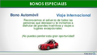 Nuevo Plan de Compensación
Bono Automóvil Viaje Internacional
Reconocemos el esfuerzo de todos las
personas que destacan y te invitamos a
disfrutar de grandes incentivos y viajes a
lugares excepcionales.
¡No puedes perder esta gran oportunidad!
BONOS ESPECIALES
 