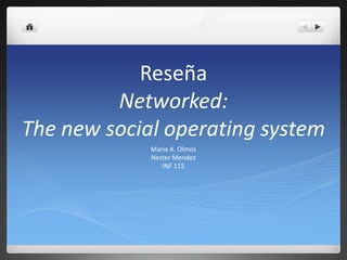 Reseña
Networked:
The new social operating system
Maria A. Olmos
Nester Mendez
INF 115
 