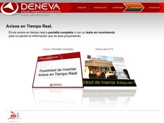 DISTRIBUCCIÓN CREACIÓN  SUPERVISIÓN  INTEGRACIÓN  COMPONENTES Avisos en Tiempo Real. Envía avisos en tiempo real a  pantalla completa  o con un  texto en movimiento para no perder la información que se esta proyectando. 