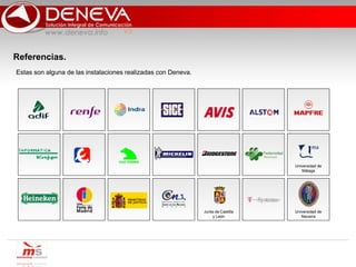 Referencias. Estas son alguna de las instalaciones realizadas con Deneva. Junta de Castilla y León Universidad de Navarra Universidad de Málaga 