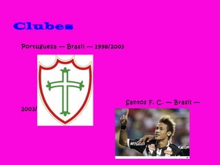 Clubes
Portuguesa — Brasil — 1998/2003
Santos F. C. — Brasil —
2003/2013