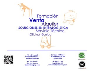Pol. Ind. Francolí
Camí Vell de Salou, 3
43006 TARRAGONA
Tel. 977 551 134
Fax 977 551 310
denis@denisgrup.com
C/ Verge del Pilar, 2
08750 MOLINS DE REI
BARCELONA
Tel. 902 151 251
Fax 936 686 671
comercial@comermaq.com
Formación
Venta
Servicio Técnico
Oficina técnica
SOLUCIONES EN INTRALOGÍSTICA
Alquiler
 