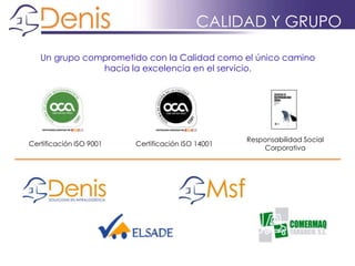 Un grupo comprometido con la Calidad como el único camino
hacia la excelencia en el servicio.
Certificación ISO 9001 Certificación ISO 14001
Responsabilidad Social
Corporativa
CALIDAD Y GRUPO
 