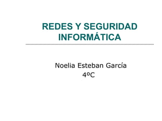 REDES Y SEGURIDAD INFORMÁTICA Noelia Esteban García 4ºC  