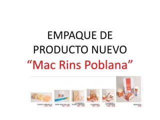 EMPAQUE DE
PRODUCTO NUEVO
“Mac Rins Poblana”
 