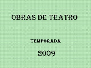 OBRAS DE TEATRO TEMPORADA  2009 