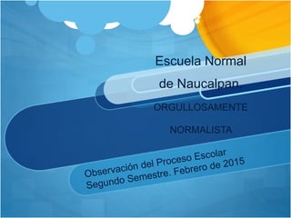 Escuela Normal
de Naucalpan.
ORGULLOSAMENTE
NORMALISTA
 