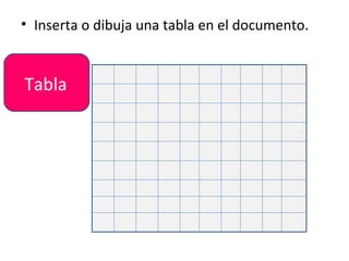• Inserta o dibuja una tabla en el documento.


Tabla
 