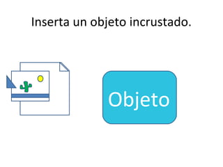 Inserta un objeto incrustado.




             Objeto
 