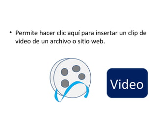 • Permite hacer clic aquí para insertar un clip de
  video de un archivo o sitio web.




                                    Video
 