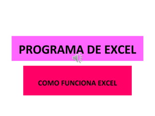 PROGRAMA DE EXCEL

  COMO FUNCIONA EXCEL
 