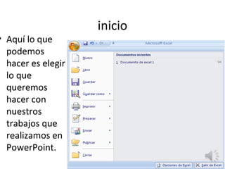 inicio
• Aquí lo que
  podemos
  hacer es elegir
  lo que
  queremos
  hacer con
  nuestros
  trabajos que
  realizamos en
  PowerPoint.
 
