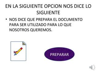 EN LA SIGUIENTE OPCION NOS DICE LO
             SIGUIENTE
• NOS DICE QUE PREPARA EL DOCUMENTO
  PARA SER UTILIZADO PARA LO QUE
  NOSOTROS QUEREMOS.




                    PREPARAR
 