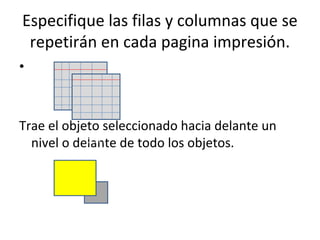 Especifique las filas y columnas que se
 repetirán en cada pagina impresión.
•



Trae el objeto seleccionado hacia delante un
  nivel o delante de todo los objetos.
            DCFCF
 